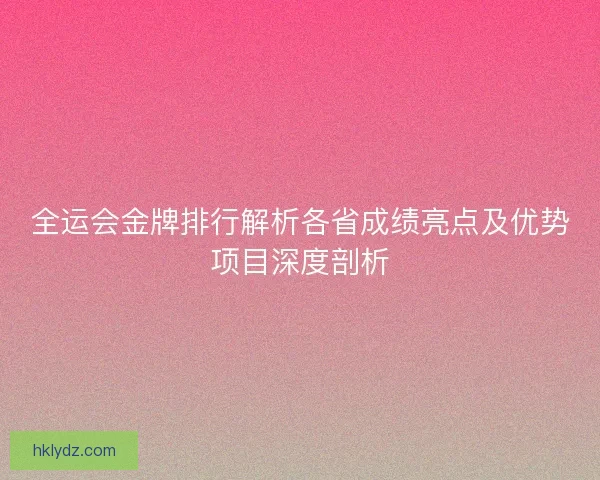 全运会金牌排行解析各省成绩亮点及优势项目深度剖析
