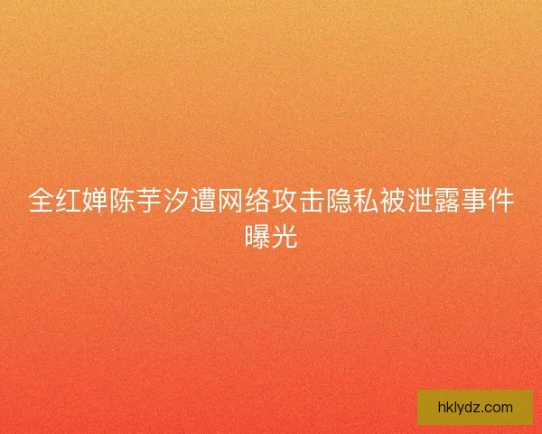 全红婵陈芋汐遭网络攻击隐私被泄露事件曝光 全红婵陈芋汐遭网络攻击隐私被泄露事件曝光